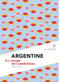 Title: Argentine : Le tango des ambitions: L'Âme des Peuples, Author: Camille Lavoix