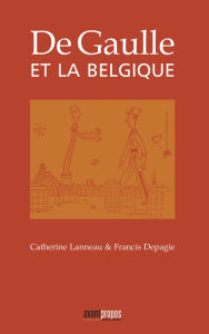 Title: De Gaulle et la Belgique: Essai historique, Author: Catherine Lanneau