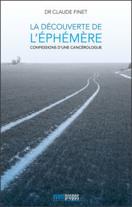 Title: La découverte de l'éphémère: Confessions d'une cancérologue, Author: Dr Claude Finet