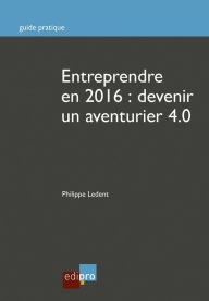 Title: Entreprendre en 2016 : Devenir un aventurier 4.0: Guide pratique, Author: Philippe Ledent