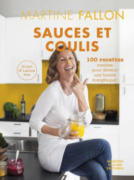 Title: Sauces et Coulis: 100 recettes inédites sans gluten ni lactose pour devenir une bombe énergétique !, Author: Martine Fallon