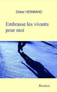 Title: Embrasse les vivants pour moi: Roman d'aventures, Author: Didier Hermand