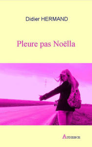 Title: Pleure pas Noëlla: Roman psychologique, Author: Didier Hermand