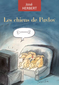 Title: Les chiens de Pavlov: Une vision déjantée de la société, Author: José Herbert