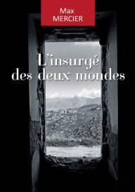 Title: L'insurgé des deux mondes: Une aventure historique, Author: Max Mercier