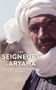 Title: Les seigneurs d'Aryana: Nomades contrebandiers d'Afghanistan, Author: Jean Bourgeois
