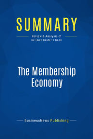 Title: Summary: The Membership Economy: Review and Analysis of Kellman Baxter's Book, Author: BusinessNews Publishing