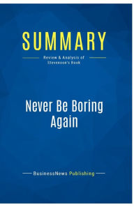 Title: Summary: Never Be Boring Again:Review and Analysis of Stevenson's Book, Author: BusinessNews Publishing