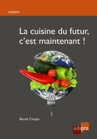 Title: La cuisine du futur, c'est maintenant !: Guide pratique pour consommer responsable, Author: Benoit Crespin