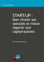 Start-up : bien choisir ses associés et mieux répartir son capital-actions: Guide pratique pour créer une entreprise