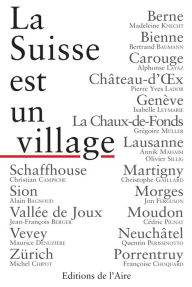 Title: La Suisse est un village: Ode aux contrées helvétiques, Author: Collectif