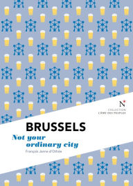 Title: Brussels: Not Your Ordinary City, Author: François Janne d'Othée