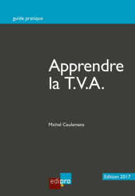 Title: Apprendre la T.V.A.: Initiation au fonctionnement du système de la T.V.A. et notions de base (édition 2017), Author: Michel Ceulemans