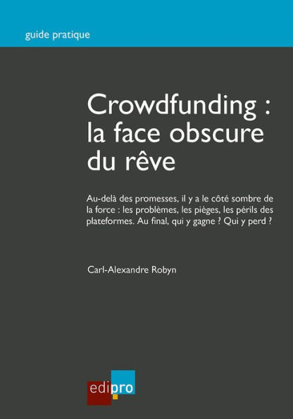 Crowdfunding : la face obscure du rêve: Guide pratique