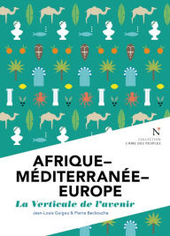 Title: Afrique - Méditerranée - Europe : La verticale de l'avenir: L'Âme des Peuples, Author: Jean-Louis Guigou