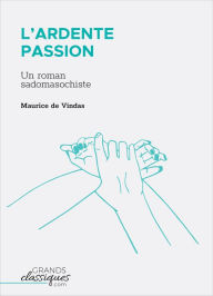 Title: L'Ardente Passion: Un roman sadomasochiste, Author: Maurice de Vindas