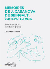 Title: Mémoires de J. Casanova de Seingalt, écrits par lui-même: Tome troisième - première partie, Author: Giacomo Casanova