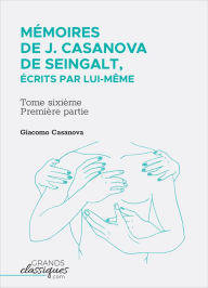 Title: Mémoires de J. Casanova de Seingalt, écrits par lui-même: Tome sixième - première partie, Author: Giacomo Casanova