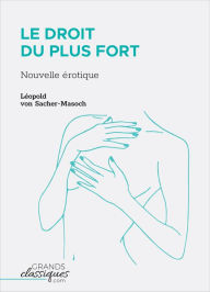 Title: Le Droit du plus fort: Nouvelle érotique, Author: Léopold von Sacher-Masoch
