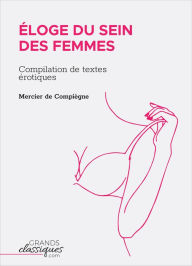 Title: Éloge du sein des femmes: Compilation de textes érotiques, Author: Mercier de Compiègne