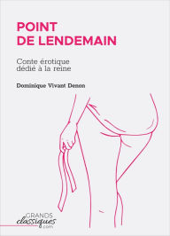 Title: Point de lendemain: Conte érotique dédié à la reine, Author: Dominique Vivant Denon