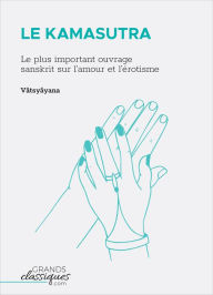 Title: Le Kamasutra: Le plus important ouvrage sanskrit sur l'amour et l'érotisme, Author: Vâtsyâyana