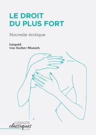 Title: Le Droit du plus fort: Nouvelle ï¿½rotique, Author: Lïopold Von Sacher-Masoch