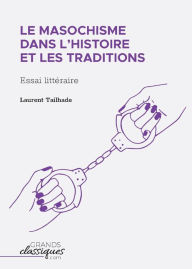 Title: Le masochisme dans l'histoire et les traditions: Essai littï¿½raire, Author: Laurent Tailhade