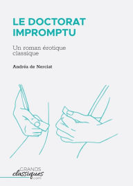 Title: Le Doctorat impromptu: Un roman ï¿½rotique classique, Author: Andrïa de Nerciat