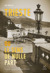 Title: Trieste: Ou le sens de nulle part, Author: Jan Morris