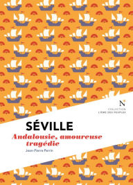 Title: Séville : Andalousie, amoureuse tragédie: L'Âme des Peuples, Author: Jean-Pierre Perrin