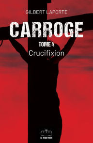 Title: Carroge - Tome 4: Crucifixion, Author: Gilbert Laporte