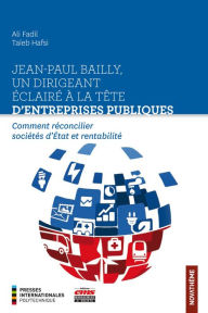 Title: Jean-Paul Bailly, un dirigeant éclairé à la tête d'entreprises publiques: Comment réconcilier sociétés d'État et rentabilité, Author: Ali Fadil