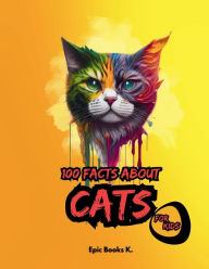 Title: 100 Facts about Cats for Kids: fun facts about cats for kids and cat lovers, colored pages., Author: Epic Books K