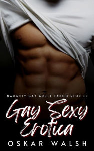 Title: Gay Sexy Erotica: Naughty Gay Adult Taboo Stories, Author: Oskar Walsh