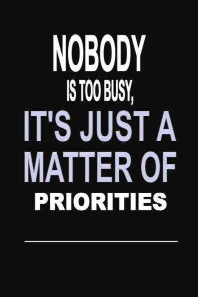 Nobody is too Busy, it's Just a Matter of Priorities: 100 Pages 6 X 9 Wide Ruled Line Paper Motivational Quote Notebook Journal
