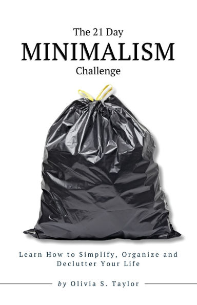 The 21 Day Minimalism Challenge: Learn How to Simplify, Organize and Declutter Your Life
