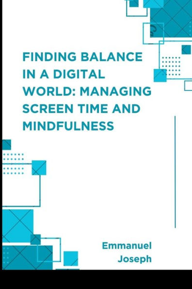 Finding Balance in a Digital World: Managing Screen Time and Mindfulness