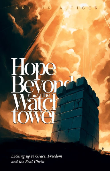 Hope Beyond the Watchtower: Looking up to Grace, Freedom and the Real Christ