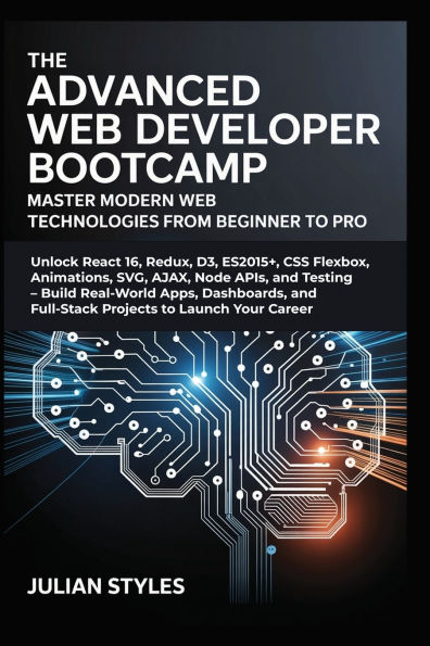 The Advanced Web Developer Bootcamp: Master Modern Web Technologies from Beginner to Pro:Unlock React 16, Redux, D3, ES2015+, CSS Flexbox, Animations, SVG, AJAX, Node APIs, and Testing - Build Real-World Apps,