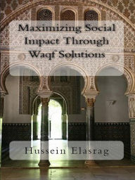 Title: Maximizing Social Impact Through Waqf Solutions, Author: Hussein Elasrag