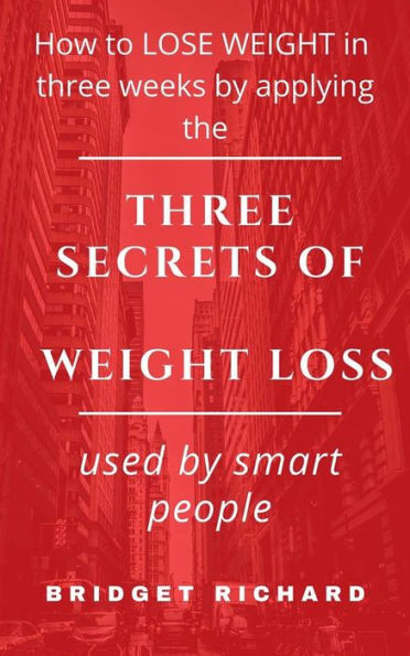 How to LOSE WEIGHT in three weeks by applying the THREE SECRETS OF WEIGHT LOSS used by smart people
