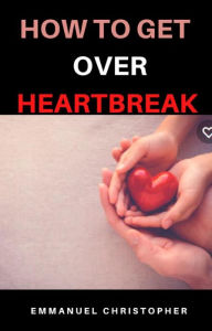 Title: how to get over heartbreak, Author: Emmanuel Christopher