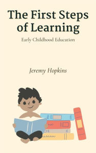 Title: The First Steps Of Learning - Early Childhood Education, Author: Jeremy Hopkinsa