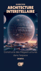 Title: Architecture Interstellaire: Construire des Mï¿½gastructures dans l'espace, Author: Can Bartu H.