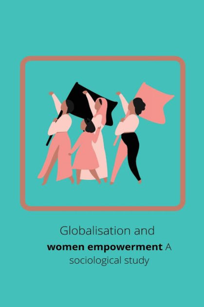 Globalisation and women empowerment A sociological study by Miss ...