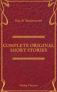 Title: Guy De Maupassant: Complete Original Short Stories (Feathers Classics), Author: Guy de Maupassant