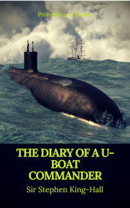 Title: The Diary of a U-boat Commander (Prometheus Classics), Author: Sir William Stephen Richard King-Hall