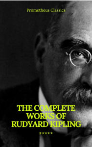 Title: The Complete Works of Rudyard Kipling (Illustrated) (Prometheus Classics), Author: Rudyard Kipling