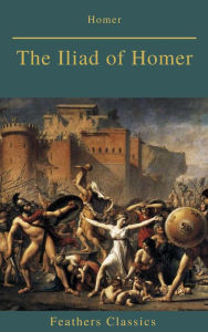 Title: The Iliad of Homer (Feathers Classics), Author: Feathers Classics